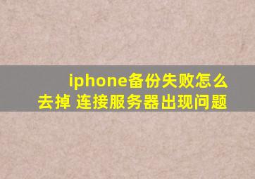 iphone备份失败怎么去掉 连接服务器出现问题